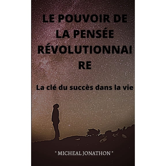 Le Pouvoir de la Pensée Révolutionnaire: La clé du succès dans la vie, (Paperback)
