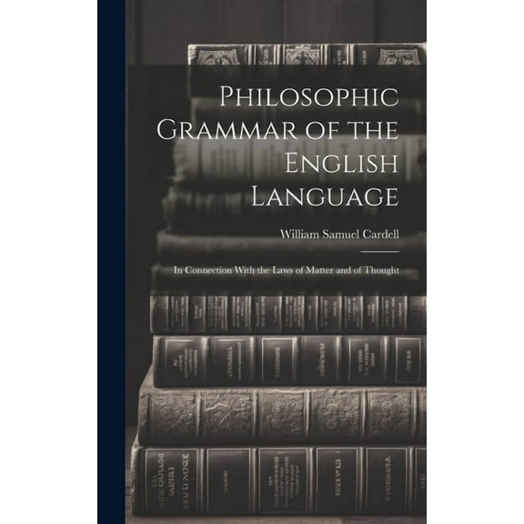 Philosophic Grammar of the English Language: In Connection With the Laws of Matter and of Thought (Hardcover)