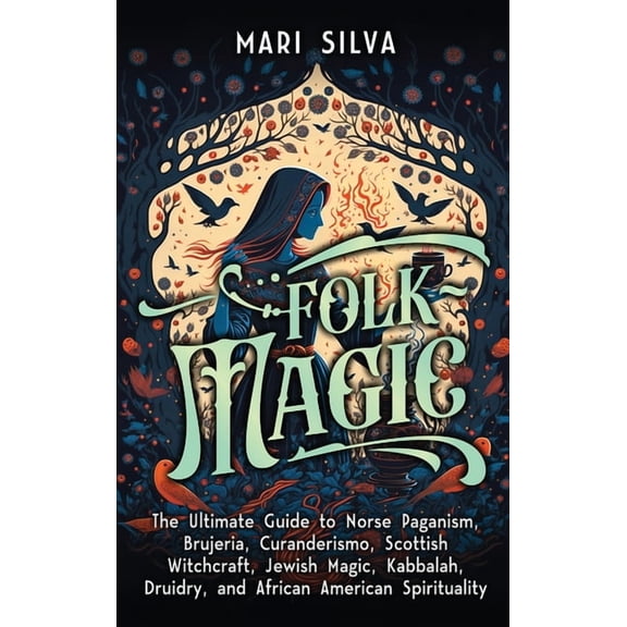 Folk Magic: The Ultimate Guide to Norse Paganism, Brujeria, Curanderismo, Scottish Witchcraft, Jewish Magic, Kabbalah, D, (Hardcover)