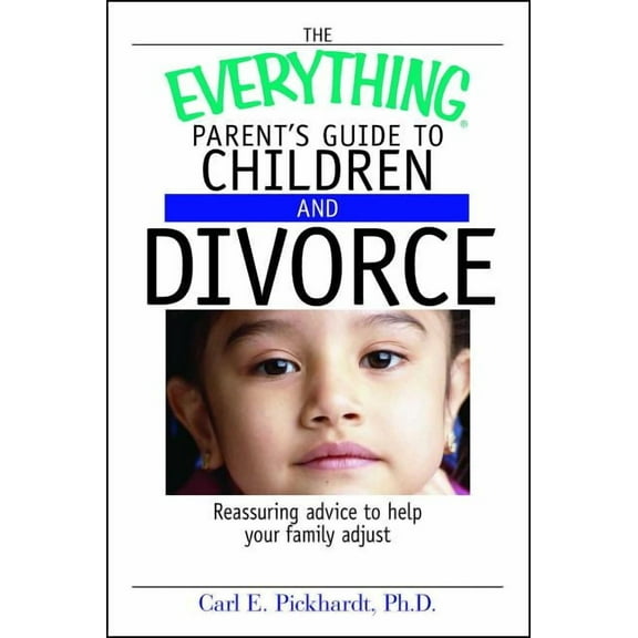 The Everything Parent's Guide to Children and Divorce: Reassuring Advice to Help Your Family Adjust, (Paperback)