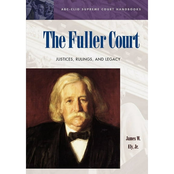 ABC-CLIO Supreme Court Handbooks The Fuller Court: Justices, Rulings, and Legacy, (Hardcover)