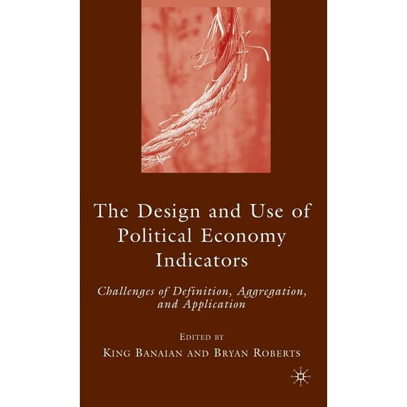 The Design and Use of Political Economy Indicators: Challenges of Definition, Aggregation, and Application, (Hardcover)