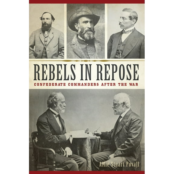 Civil War Rebels in Repose: Confederate Commanders After the War, (Paperback)