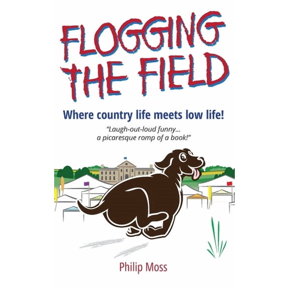 Flogging the Field: Flogging The Field: Where Country Life Meets Low Life (Paperback)