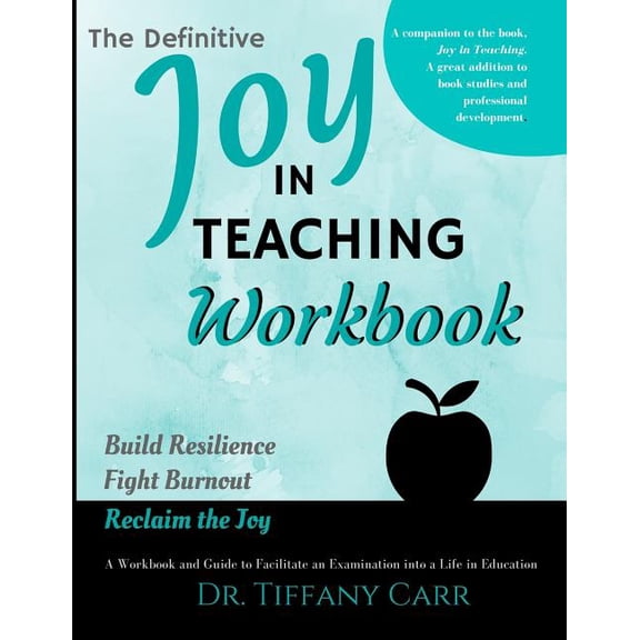 The Definitive Joy in Teaching Workbook: A Workbook and Guide to Facilitate an Examination into a Life in Education, (Paperback)