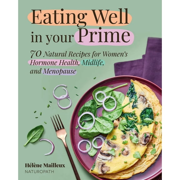 Eating Well in Your Prime: 70 Natural Recipes for Women's Hormone Health, Midlife, and Menopause, (Hardcover)