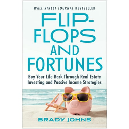 Flip-Flops and Fortunes: Buy Your Life Back Through Real Estate Investing and Passive Income (Pre-Owned Hardcover 9781637741788) by Brady Johns