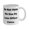 thumbnail image 2 of Do Not Make Me Use My Loan Officer Voice. Loan officer 11oz Mug, Best Loan officer Gifts, Cup For Coworkers from Friends, Mortgage loan officer gift ideas, Loan processor gift ideas, Real, 2 of 2