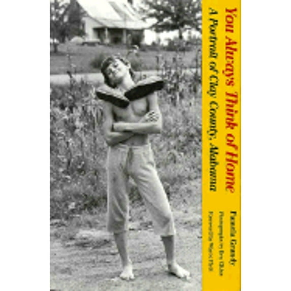 You Always Think of Home a Portrait of Clay County, Alabama (Hardcover) by Pamela Grundy, Ken Elkins, Professor Wayne Flynt