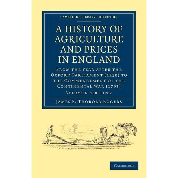 A History of Agriculture and Prices in England: From the Year After the Oxford Parliament (1259) to the Commencement of , (Paperback)