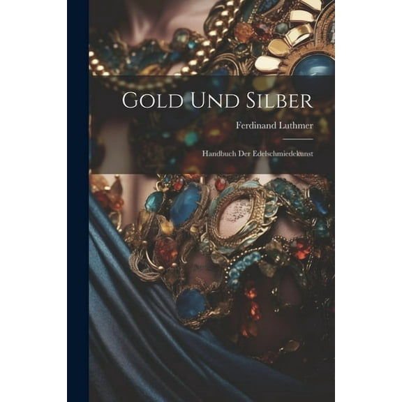 Gold Und Silber: Handbuch Der Edelschmiedekunst (Paperback)