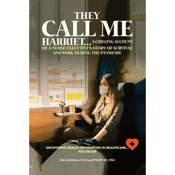They Call Me Harriet: A Chilling Account of A Nurse Executives Story Of Survival and Work During The Pandemic, (Paperback)