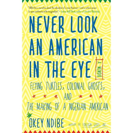 Never Look an American in the Eye : A Memoir of Flying Turtles, Colonial Ghosts, and the Making of a Nigerian (The Best Palace In Nigeria)