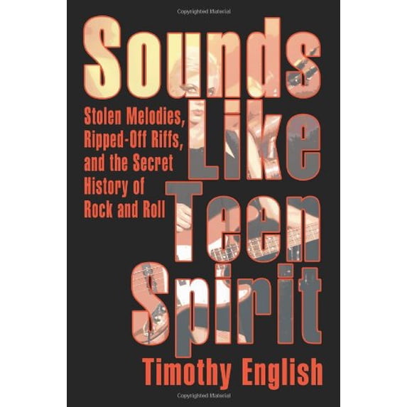 Pre-Owned Sounds Like Teen Spirit: Stolen Melodies, Ripped-off Riffs, and the Secret History of Rock and Roll, 9781583480236, 1583480234, Paperback,