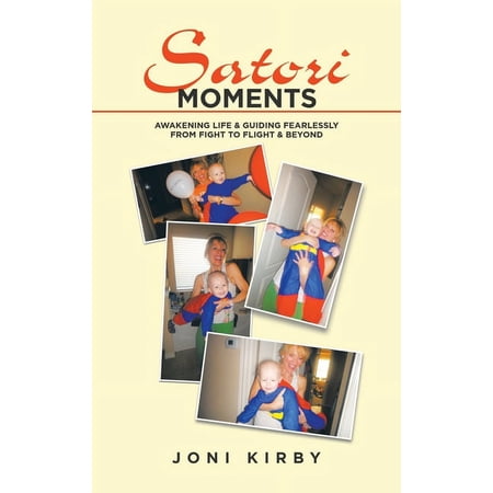 Satori Moments: Awakening Life & Guiding Fearlessly from Fight to Flight & Beyond (Hardcover)