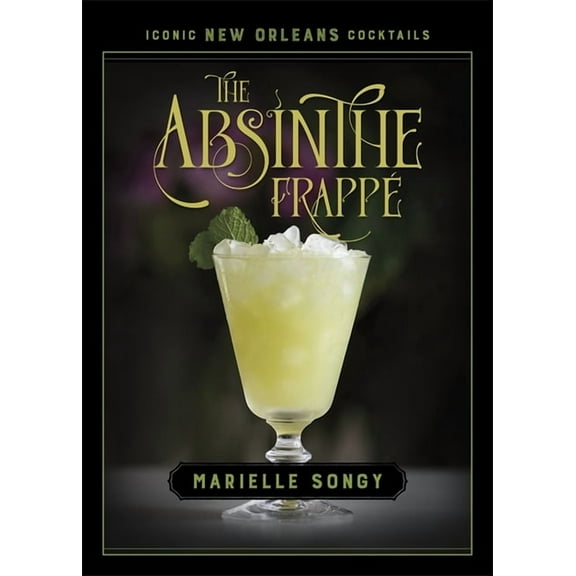 Iconic New Orleans Cocktails The Absinthe Frappé, (Hardcover)