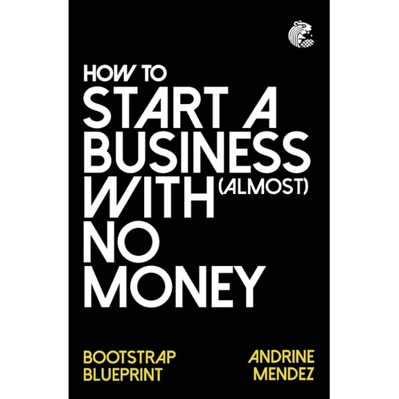 Bootstrap Blueprint How to Start a Business with almost No Money: Bootstrap Blueprint, Book 1, (Paperback)