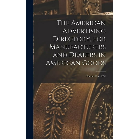 The American Advertising Directory, for Manufacturers and Dealers in American Goods : for the Year 1831 (Hardcover)
