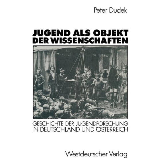 Jugend ALS Objekt Der Wissenschaften: Geschichte Der Jugendforschung in Deutschland Und Österreich 1890-1933, (Paperback)
