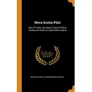 Nova Scotia Pilot: Bay of Fundy, Southeast Coast of Nova-Scotia and Coast of Cape Breton Island Hardcover