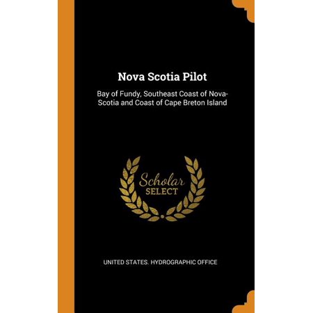 Nova Scotia Pilot: Bay of Fundy, Southeast Coast of Nova-Scotia and Coast of Cape Breton Island Hardcover