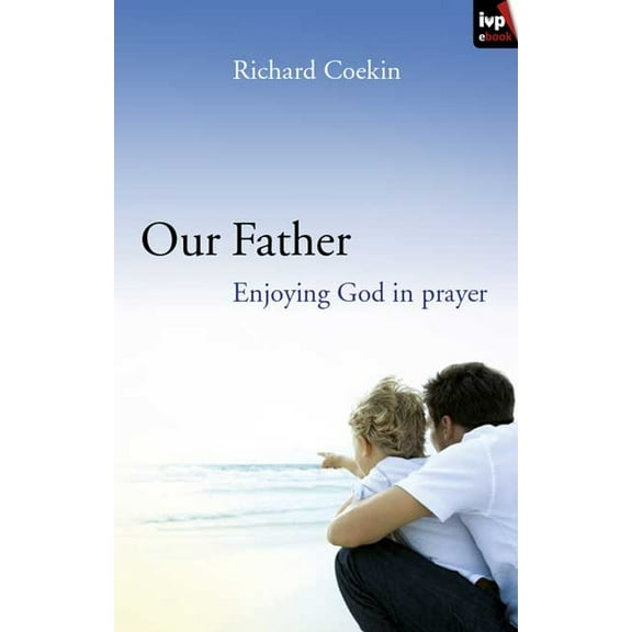 Our Father: Enjoying God in Prayer, (Paperback)
