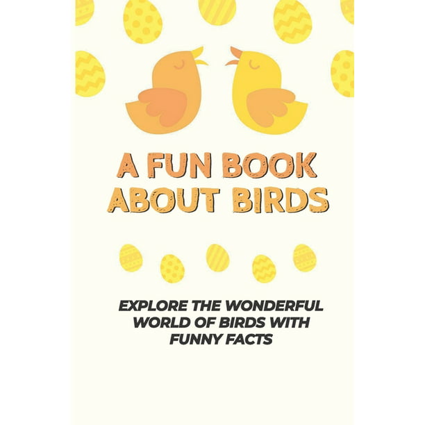 A Fun Book About Birds : Explore The Wonderful World Of Birds With Funny  Facts: Facts About Birds (Paperback) 