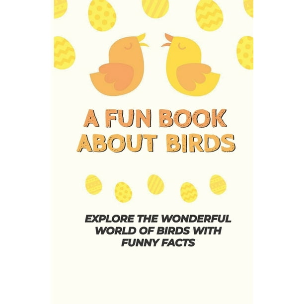 A Fun Book About Birds : Explore The Wonderful World Of Birds With Funny Facts: Facts About Birds (Paperback) A Fun Book About Birds : Explore The Wonderful World Of Birds With Funny Facts: Facts About Birds (Paperback)