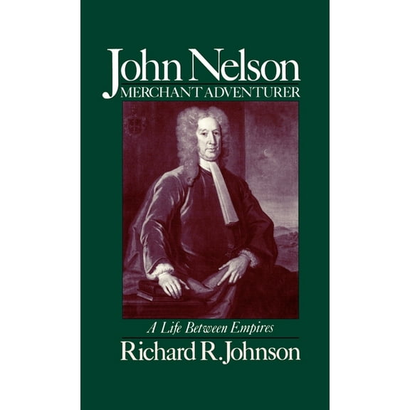 John Nelson, Merchant Adventurer: A Life Between Empires, (Hardcover)
