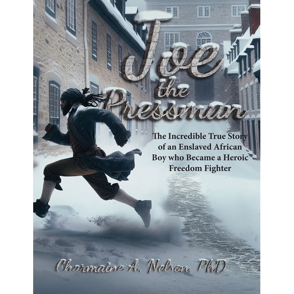Joe the Pressman: The Incredible True Story of an Enslaved African Boy who Became a Heroic Freedom Fighter, (Paperback)