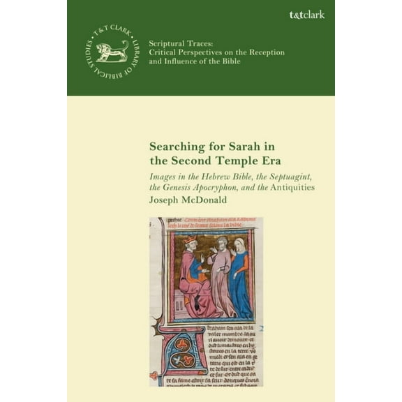 Searching for Sarah in the Second Temple Era: Images in the Hebrew Bible, the Septuagint, the Genesis Apocryphon, and th, (Hardcover)