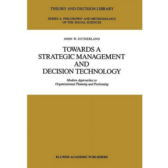 Theory and Decision Library A: Towards a Strategic Management and Decision Technology: Modern Approaches to Organizational Planning and Positioning, Book 8, (Paperback)