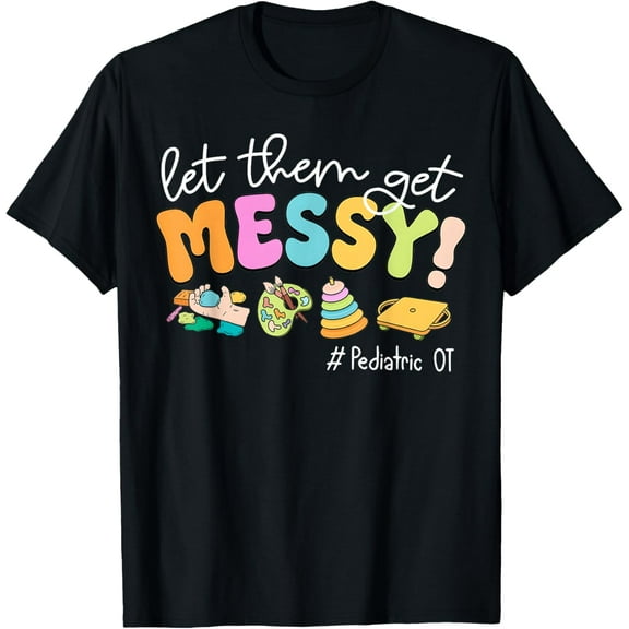 Let Them Get Messy Pediatric Therapy Occupational Therapist T-Shirt