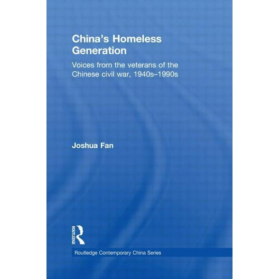 Routledge Contemporary China China's Homeless Generation: Voices from the veterans of the Chinese Civil War, 1940s-1990s, (Paperback)