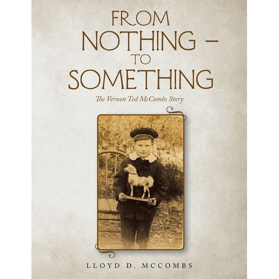 From Nothing - To Something: The Vernon Ted McCombs Story (Paperback)