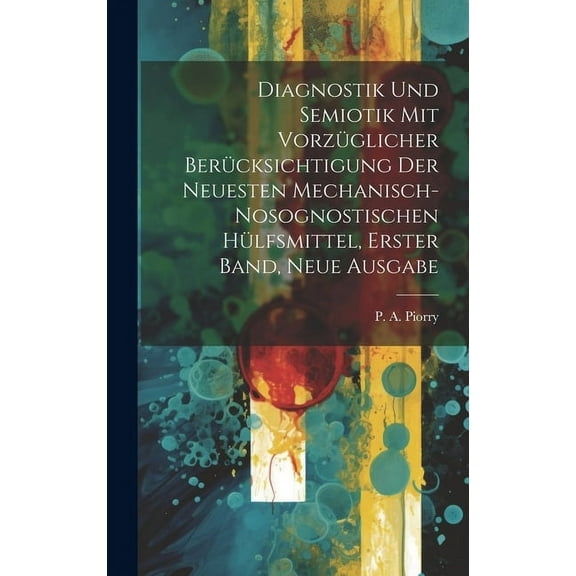 Diagnostik und Semiotik mit vorzüglicher Berücksichtigung der neuesten mechanisch-nosognostischen Hülfsmittel, Erster Band, neue Ausgabe (Hardcover)