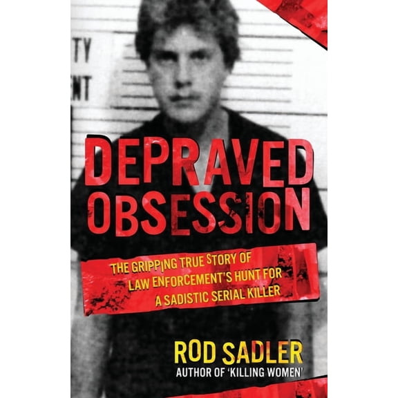 Depraved Obsession: The Gripping True Story Of Law Enforcement's Hunt For A Sadistic Serial Killer, (Paperback)