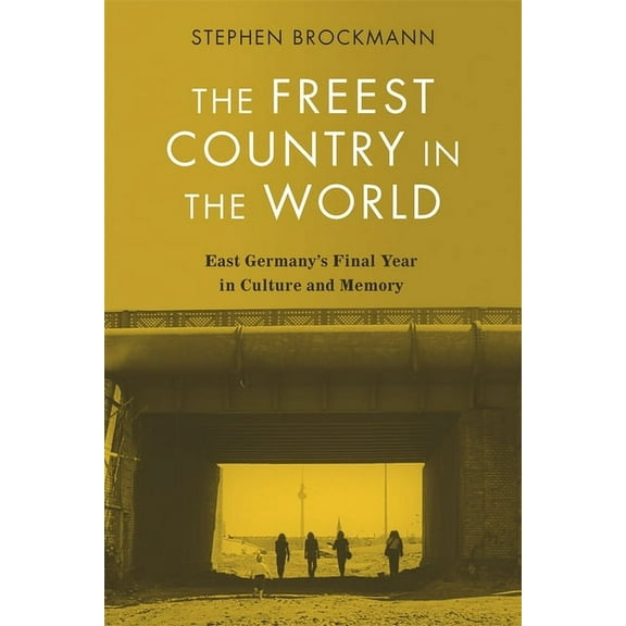 Studies in German Literature Linguistics The Freest Country in the World: East Germany's Final Year in Culture and Memory, Book 236, (Hardcover)