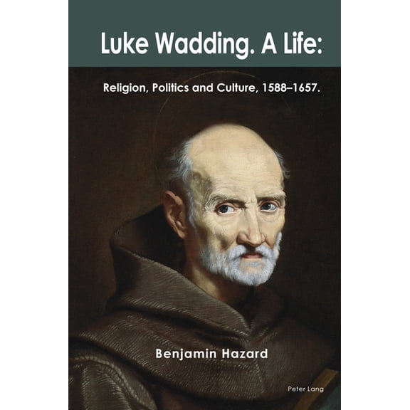 Luke Wadding: A Life: Religion, Politics and Culture 1588-1657, (Hardcover)