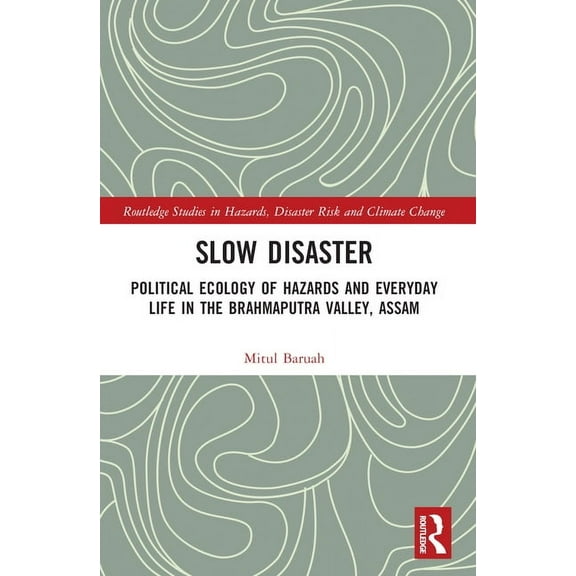 Routledge Studies in Hazards, Disaster R Slow Disaster: Political Ecology of Hazards and Everyday Life in the Brahmaputra Valley, Assam, (Paperback)