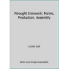 Wrought Ironwork: Forms, Production, Assembly [Hardcover - Used]
