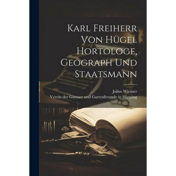 Karl Freiherr von Hügel Hortologe, Geograph und Staatsmann (Paperback)