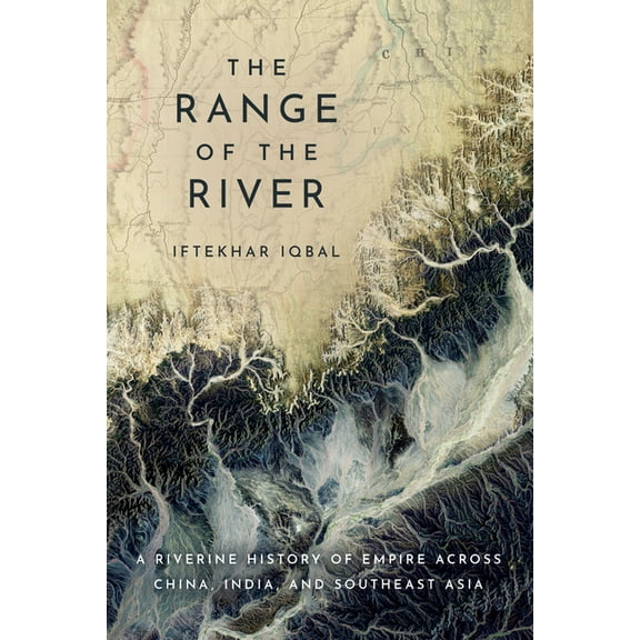 The Range of the River: A Riverine History of Empire Across China, India, and Southeast Asia, (Hardcover)
