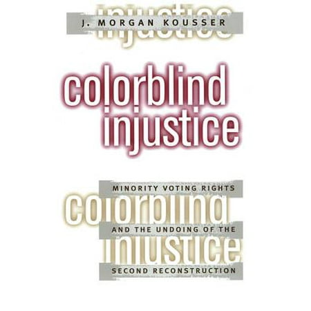 Colorblind Injustice Minority Voting Rights And The Undoing Of The Second Reconstruction