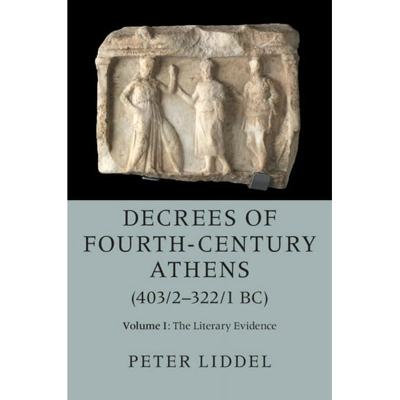 Decrees of Fourth-Century Athens (403/2-322/1 Bc): Volume 1, the Literary Evidence, (Hardcover)