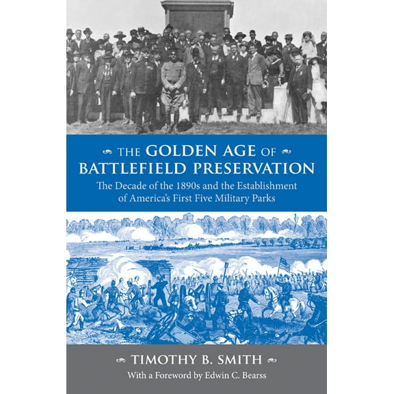 The Golden Age of Battlefield Preservation: The Decade of the 1890s and the Establishment of America's First Five M, (Paperback)