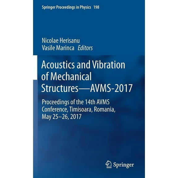 Springer Proceedings in Physics Acoustics and Vibration of Mechanical Structures--Avms-2017: Proceedings of the 14th Avms Conference, Timisoara, Romania, Book 198, (Hardcover)