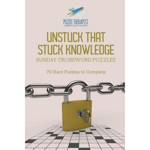 Unstuck That Stuck Knowledge Sunday Crossword Puzzles 70 Hard Puzzles to Complete (Paperback)