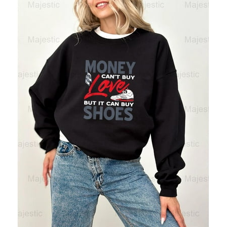 Majestic64 Money Can t Buy Love But Shoes Can Sneakers  Funny  For All Sweatshirt  for Unisex  up to size 5XL.