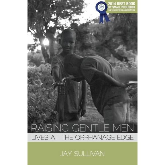 Raising Gentle Men: Lives at the Orphanage Edge (Paperback)